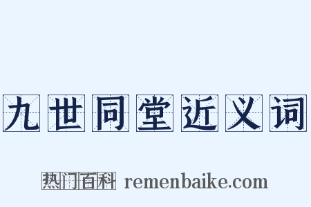 九世同堂近义词是什么意思的图片